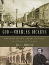 God and Charles Dickens Recovering the Christian Voice of a Classic Author by Gary L. Colledge eBook
